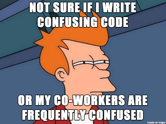 Image which says "Not sure if I write confusing code or my co-workers are frequently confused."