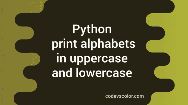 Python Program To Print All Alphabets From A To Z In Uppercase And  Lowercase - Codevscolor