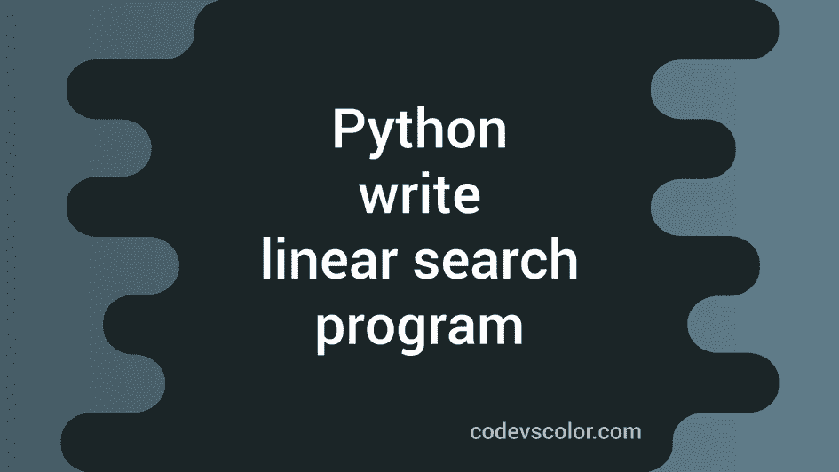 Linear search implementation in python - CodeVsColor