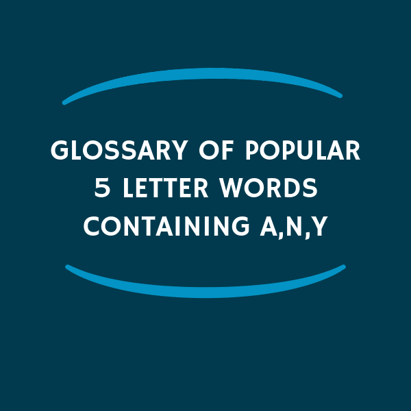 Glossary of popular 5 letter words containing a,n,y