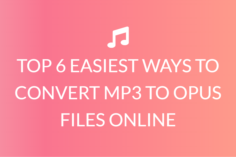 TOP 6 EASIEST WAYS TO CONVERT MP3 TO OPUS FILES ONLINE