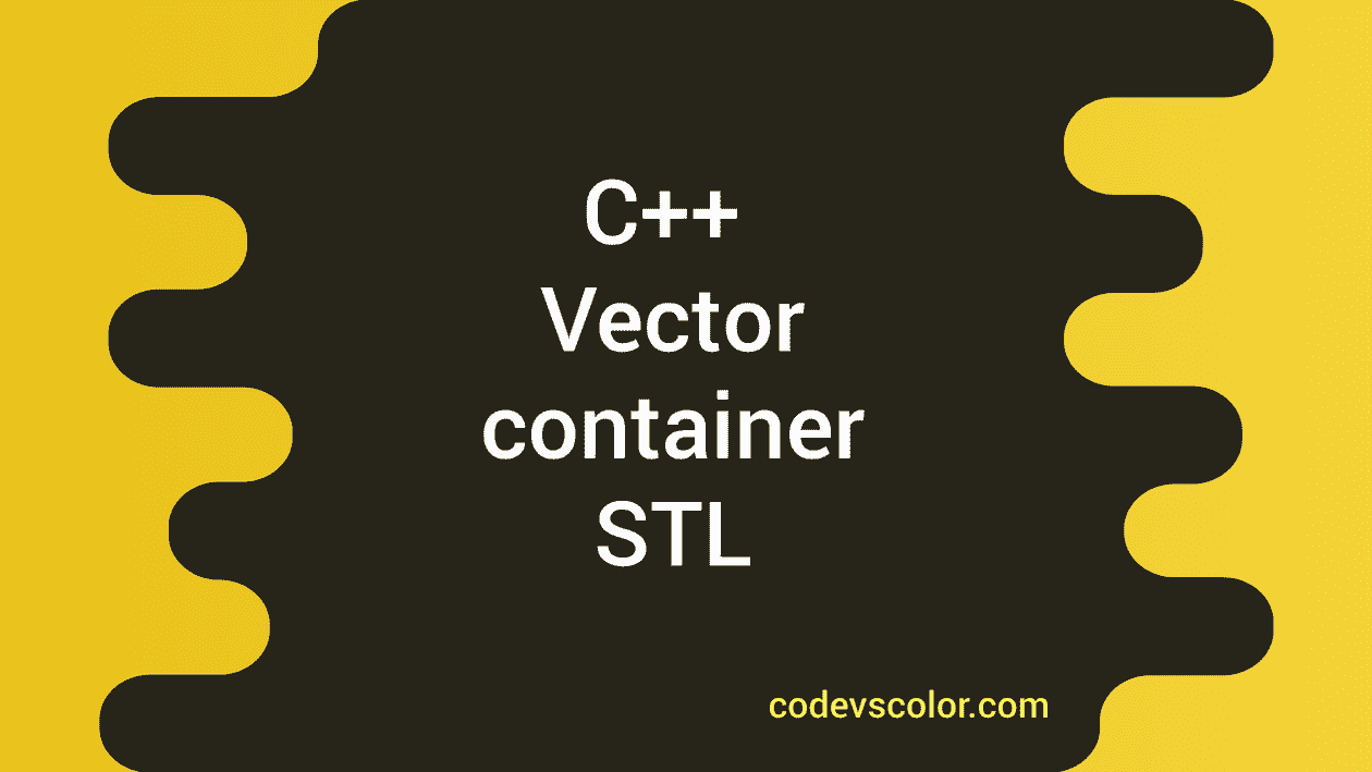 Introduction to Vector containers in C++ STL CodeVsColor