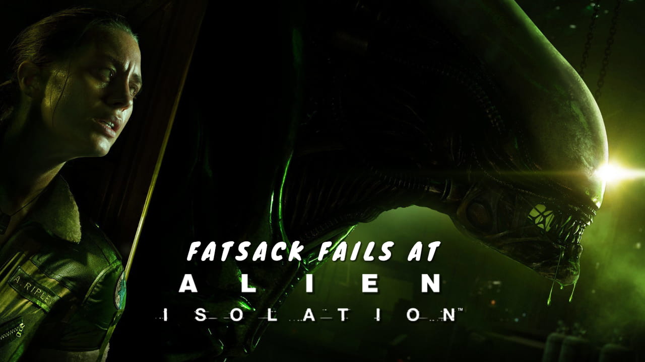 Fatsack Fails at Alien Isolation