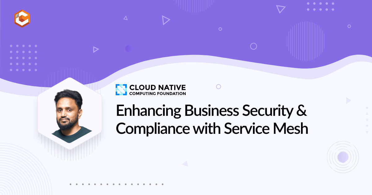 Enhancing Business Security & Compliance with Service Mesh