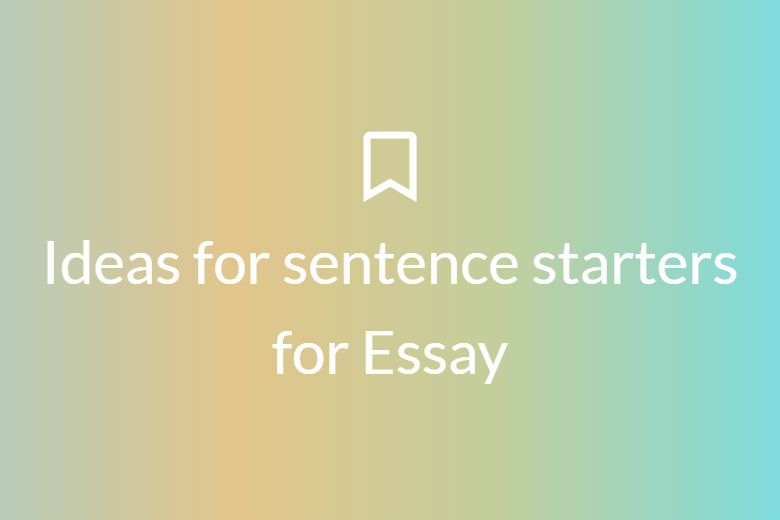 Ideas for sentence starters for Essay
