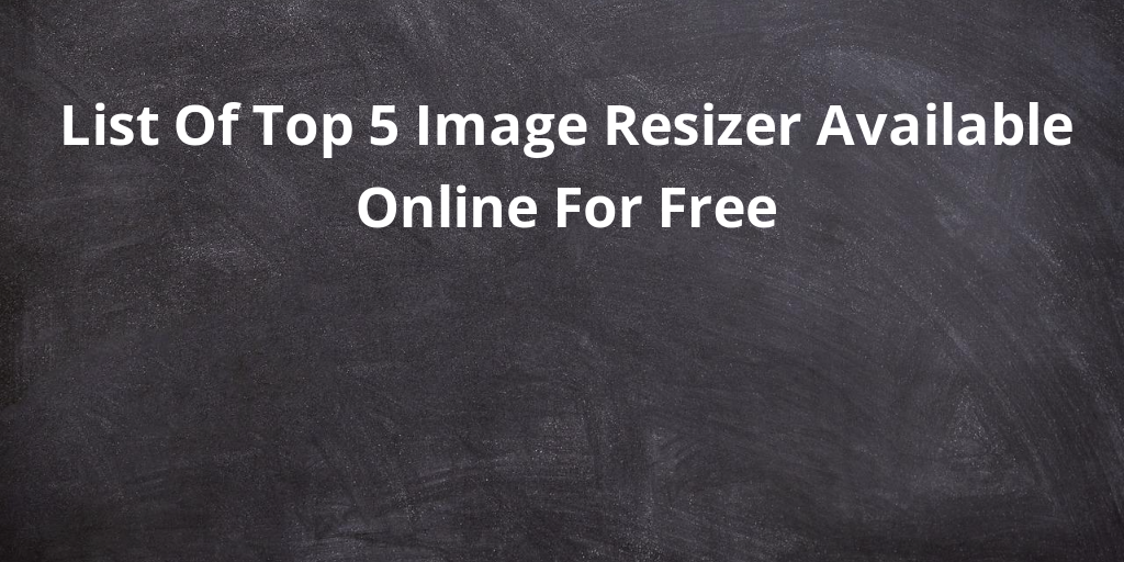 List Of Top 5 Image Resizer Available Online For Free