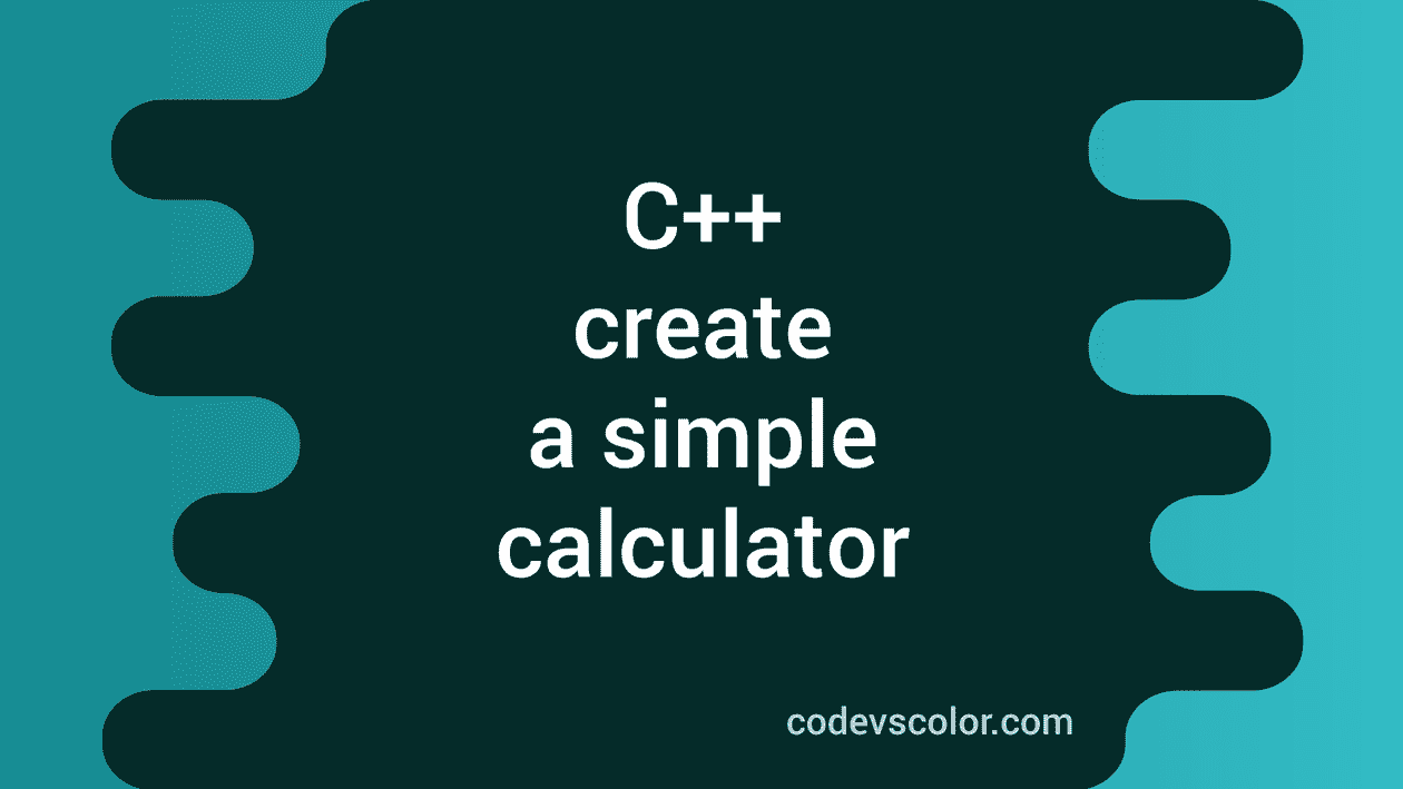 C++ program to create a simple calculator program - CodeVsColor