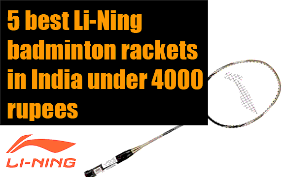 5 best Li-Ning badminton rackets in India under 4000 rupees