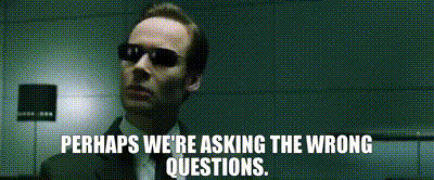 Perhaps we're asking the wrong questions – The Matrix