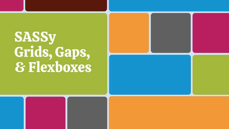 SASSy Grids, Gaps, and Flexboxes