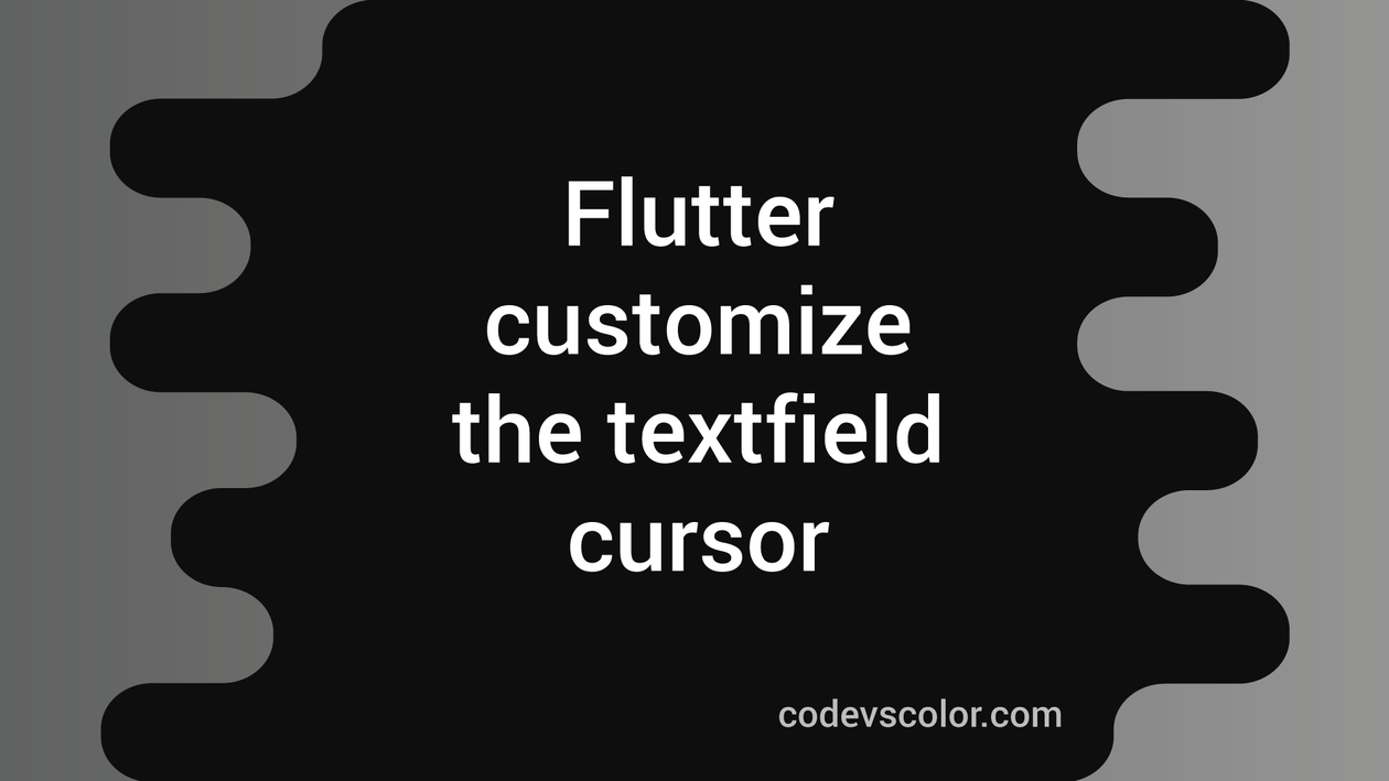 How To Customize The Textfield Cursor In Flutter CodeVsColor