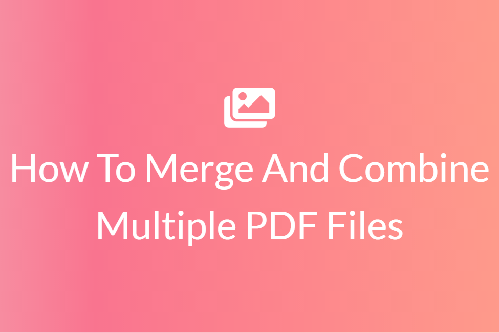 How To Merge And Combine Multiple PDF Files