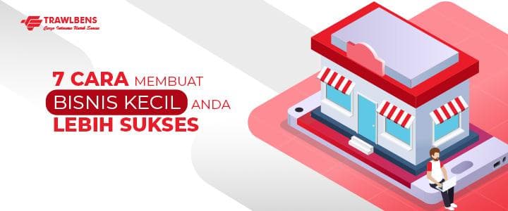 7 Cara Membuat Bisnis Kecil Anda Lebih Sukses