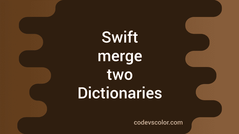 How To Merge Two Dictionaries In Swift CodeVsColor