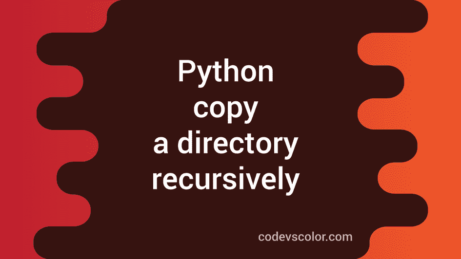 how-to-copy-a-directory-recursively-in-python-codevscolor