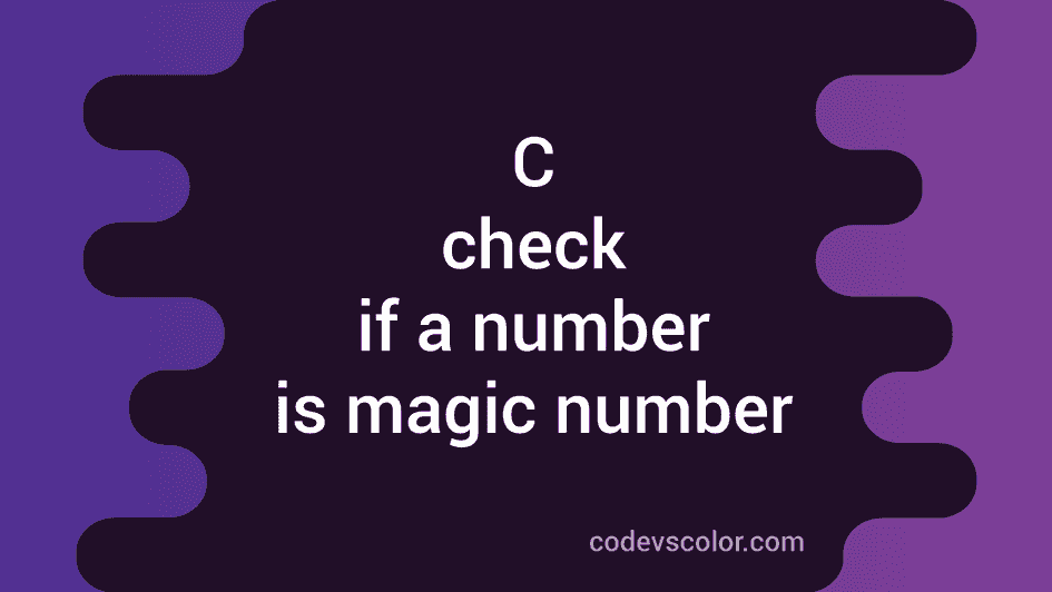 C program to check if a number is magic number or not - CodeVsColor