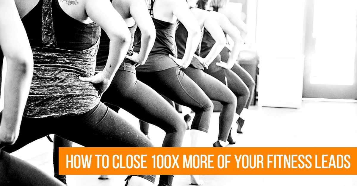 How to Close 100X More Of Your Fitness Leads and Grow Your Membership Base Now