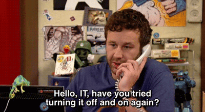 In the show The IT Crowd, IT worker Roy answers the phone with the greeting, “Hello, IT, have you tried turning it off and on again?”