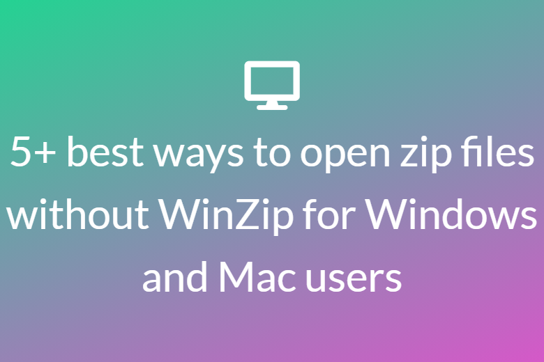 5+ best ways to open zip files without WinZip