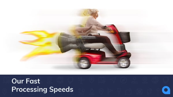 Our fast processing speeds