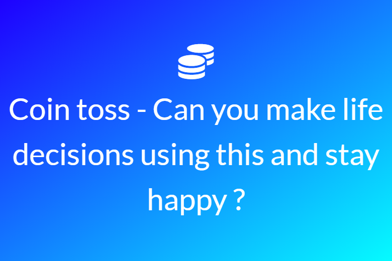 Coin toss - Can you make life decisions using this and stay happy?