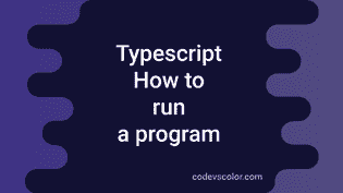 How to compile and run a TypeScript program - CodeVsColor