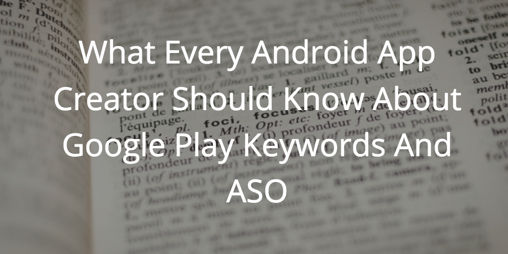 What Every Android App Creator Should Know About Google Play Keywords And ASO