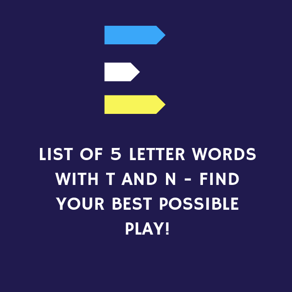 List of 5 letter words with t and n - Find your best possible play!