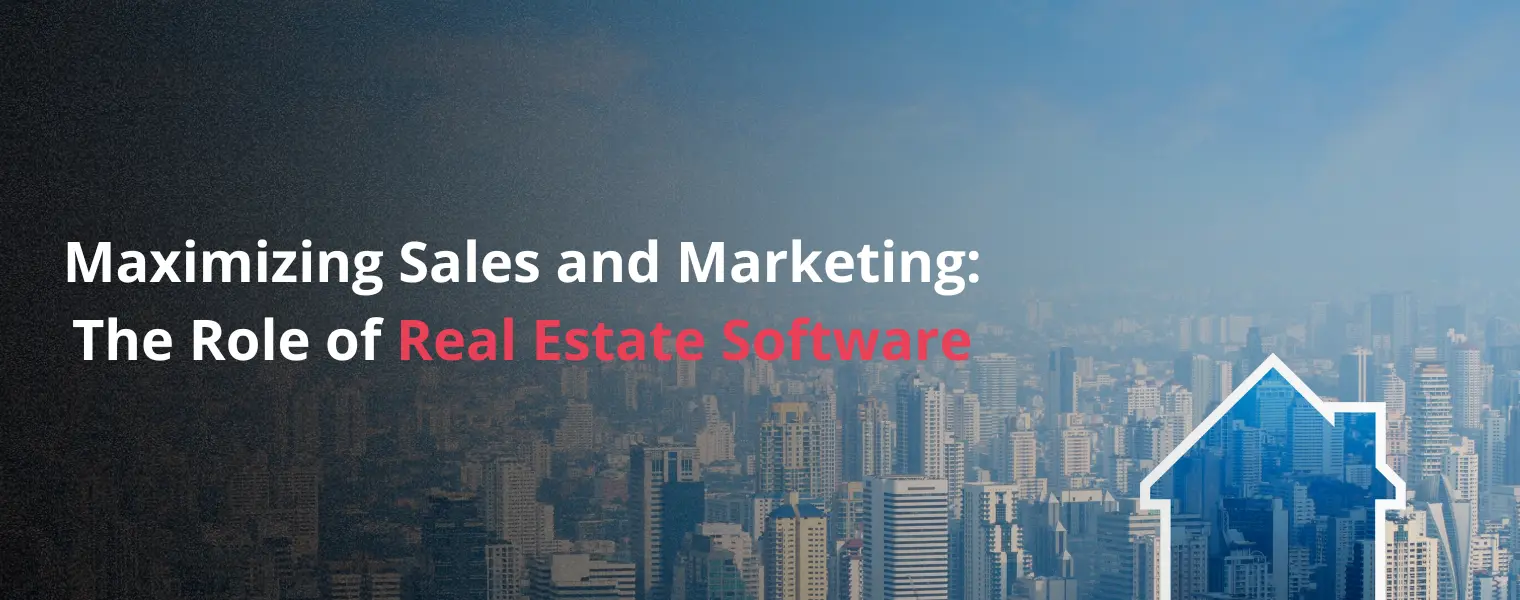 Maximizing Sales and Marketing The Role of Real Estate Software
