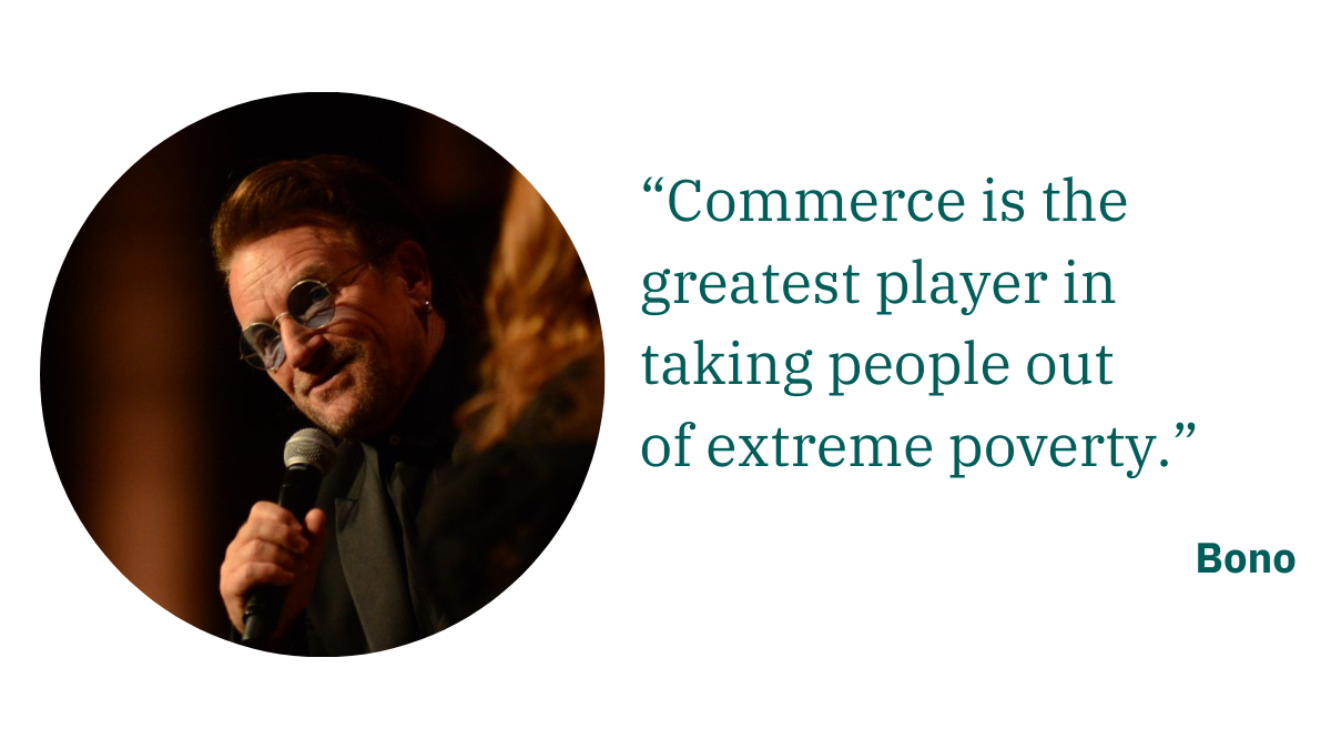 Bono: “Commerce is the greatest player in taking people out of extreme poverty.”