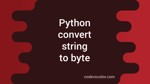 Python Program To Convert A String To A Sequence Of Byte - Codevscolor