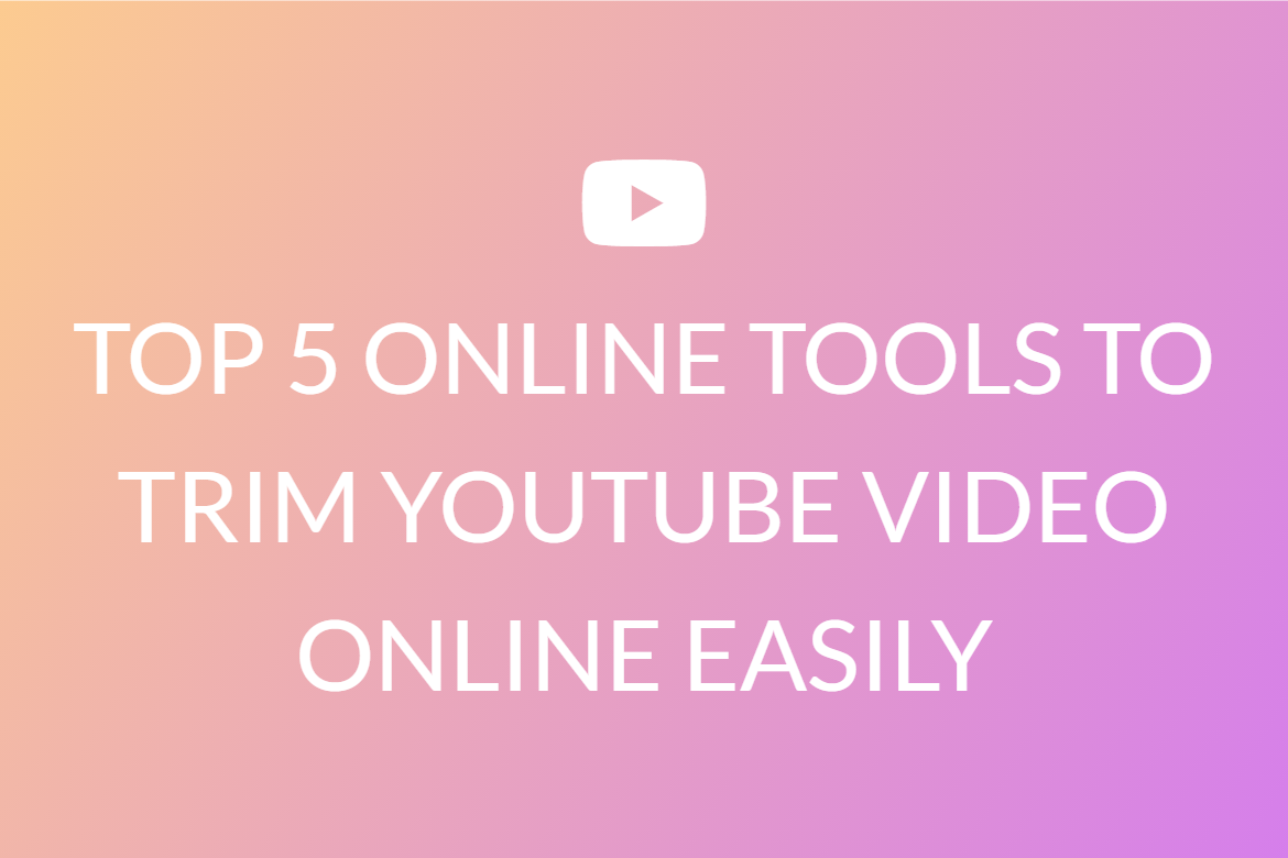 TOP 5 ONLINE TOOLS TO TRIM YOUTUBE VIDEO ONLINE EASILY