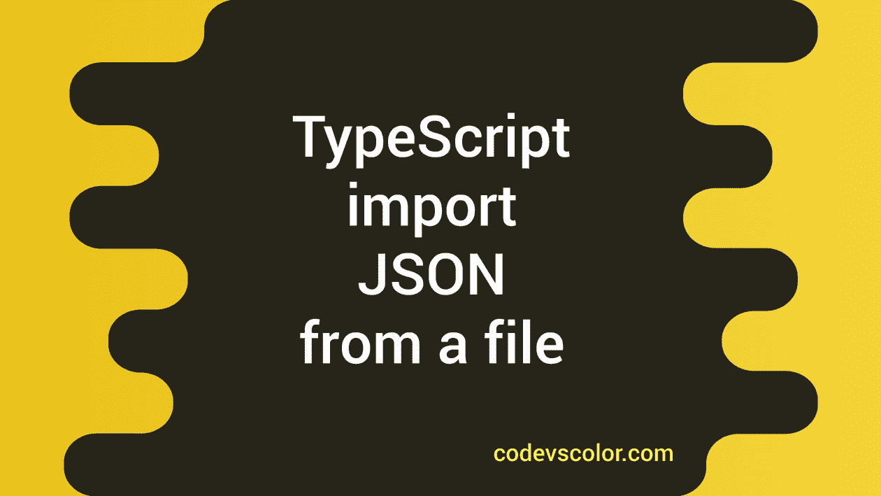 How to import JSON from a file in TypeScript CodeVsColor