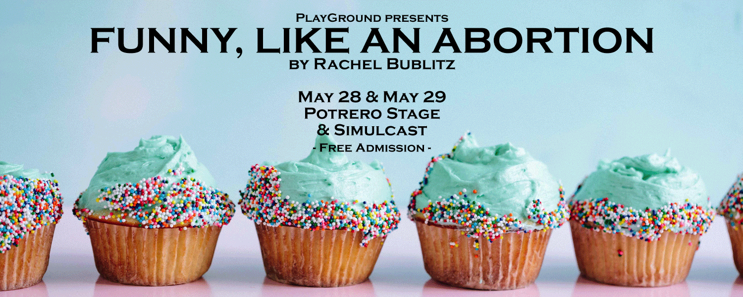 Poster for the developmental production of Funny, Like An Abortion with PlayGround, running May 28th and 29th, 2022 at Potrero Stage in San Francisco, CA.