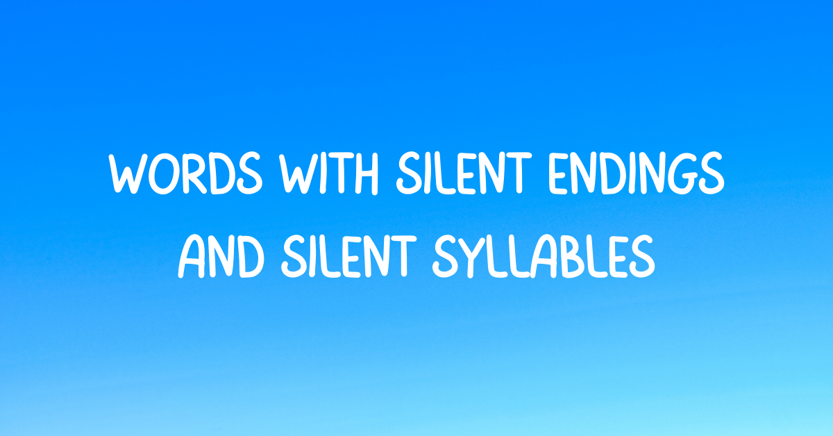 Words with Silent endings and Silent Syllables