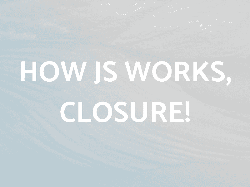 How JS works, closure!