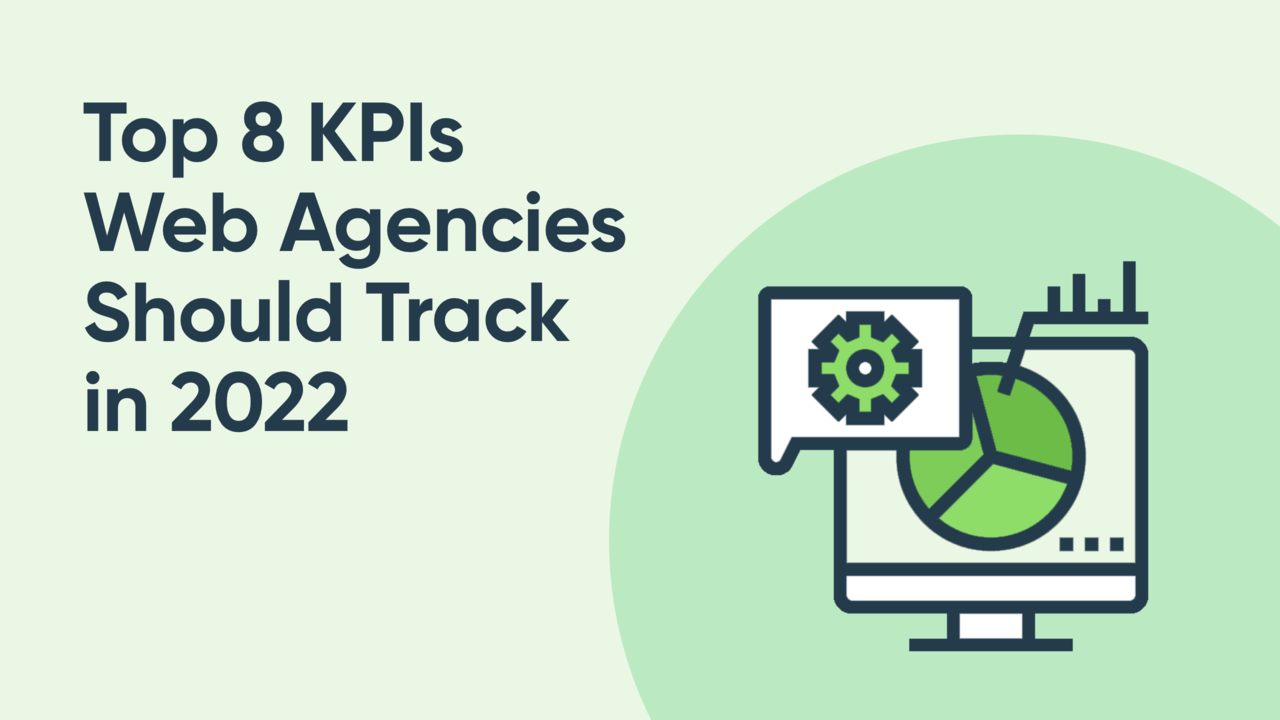Top 8 KPIs Every Web Agency Should Be Tracking in 2022