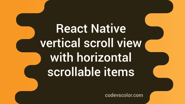 React Native Program To Create One Vertical Scroll View With Horizontal ...