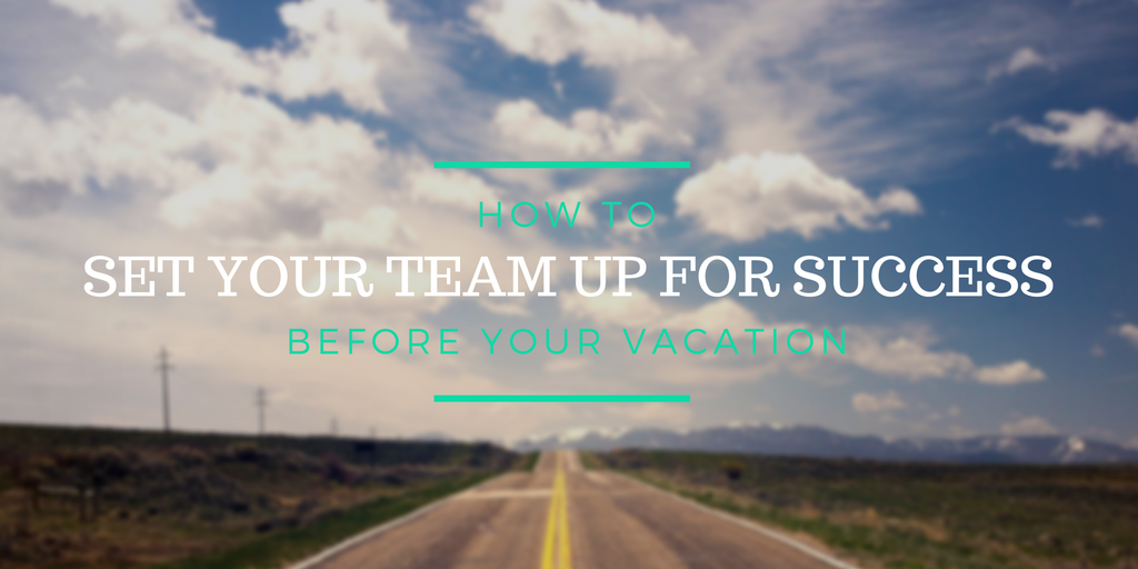 How to prepare your agency team for success before a vacation