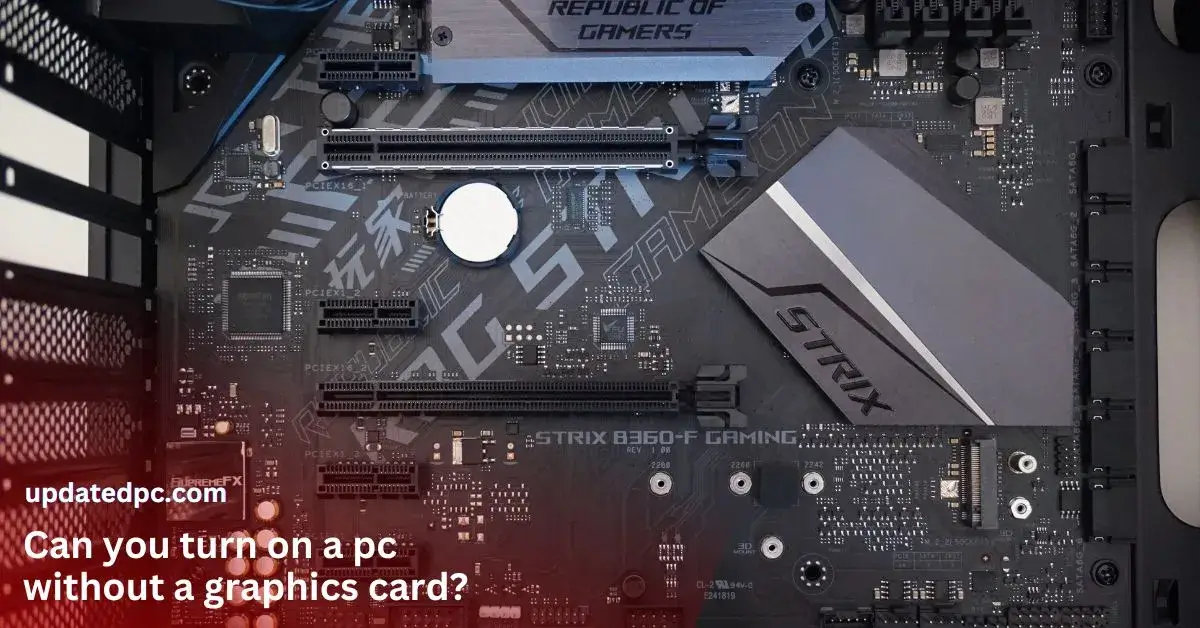 Can you turn on a PC without a graphics card?