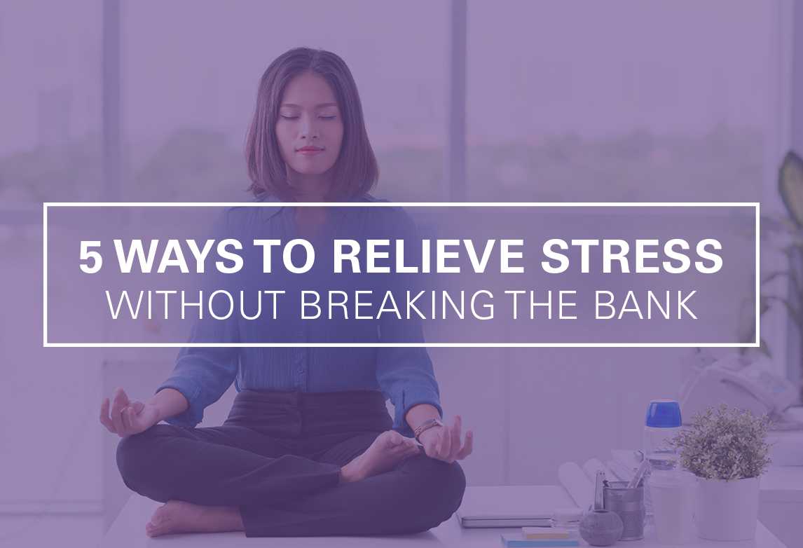 5 Ways to Relieve Stress Without Breaking the Bank