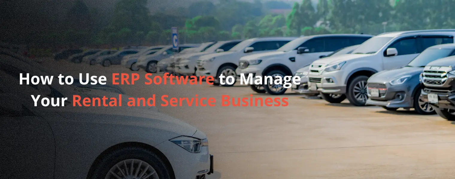How to Use ERP Software to Manage Your Rental and Service Business