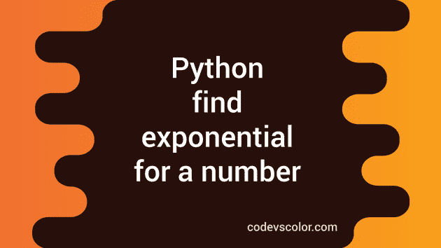 How To Find The Exponential Value For A Number In Python - CodeVsColor