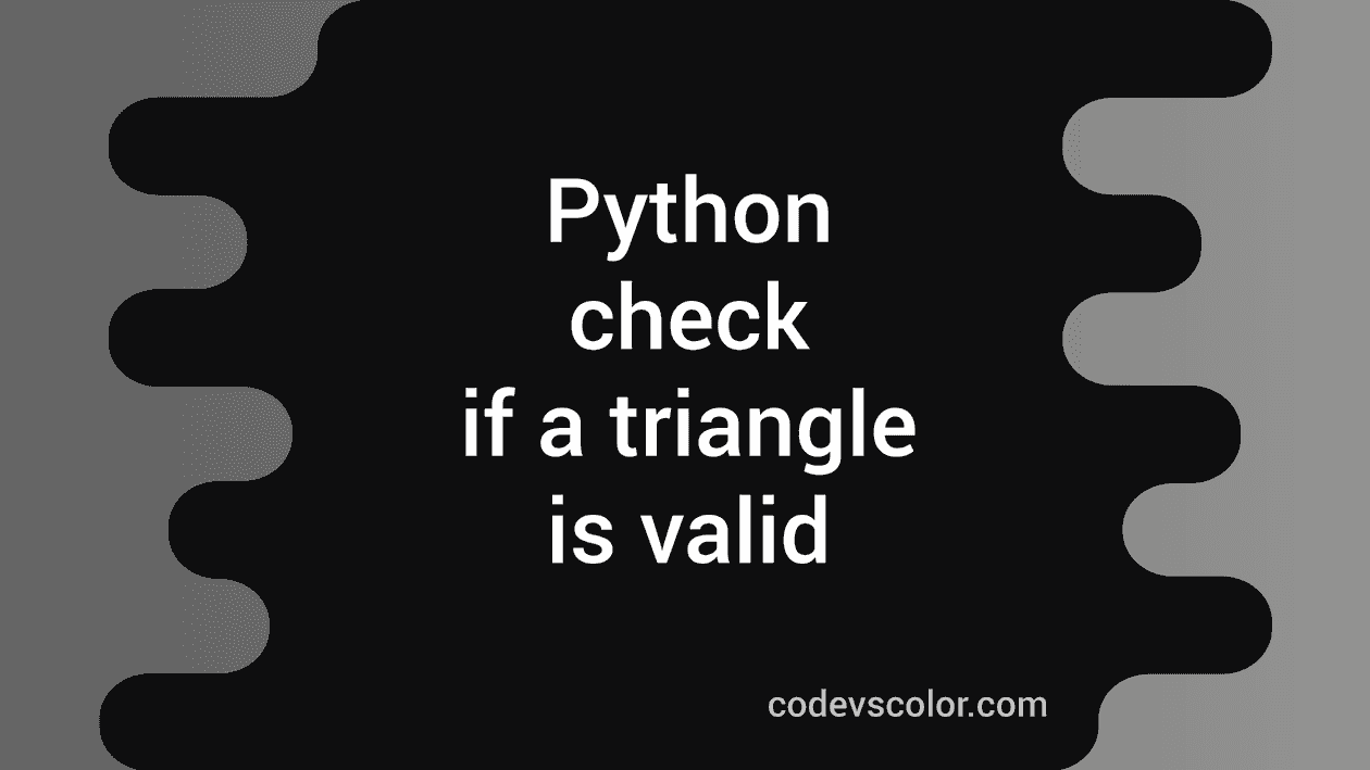How To Check If A Triangle Is Valid Or Not In Python CodeVsColor