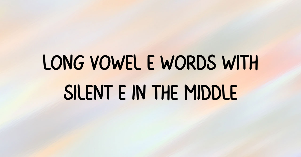 Long vowel e words with silent e in the middle