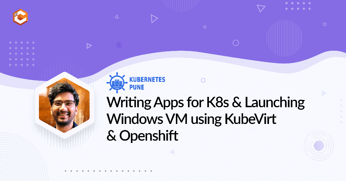 Writing Apps for K8s & Launching Windows VM using KubeVirt & Openshift