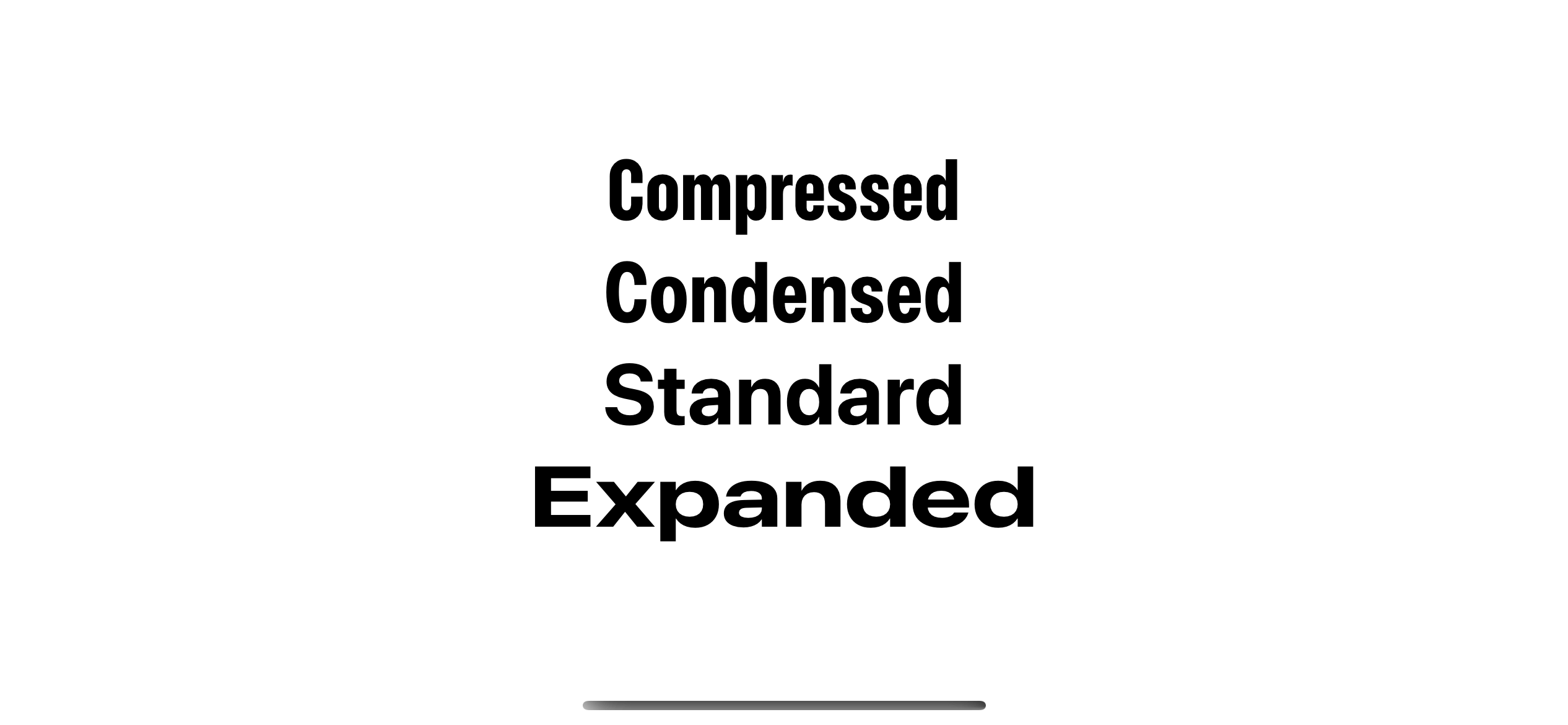 Compressed, condensed, standard, and expanded width style.