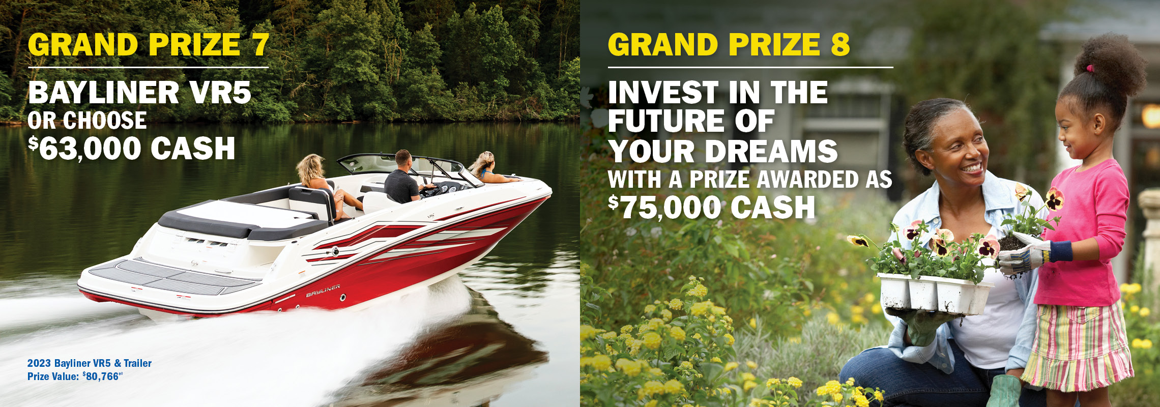 Grand Prize 7 - Build your dream space with $75,000 cash. Grand Prize 8 - Build your ultimate adventure with $65,000 cash.