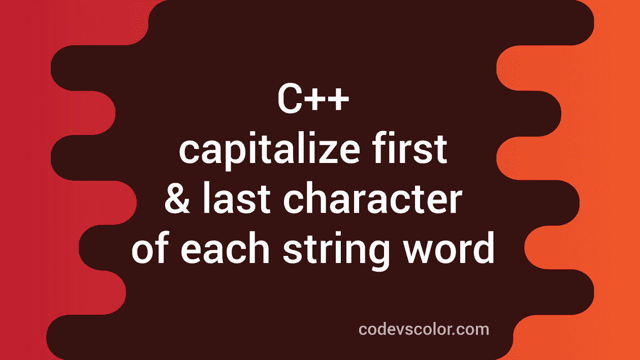 C++ program to capitalize first and last character of each word in a ...