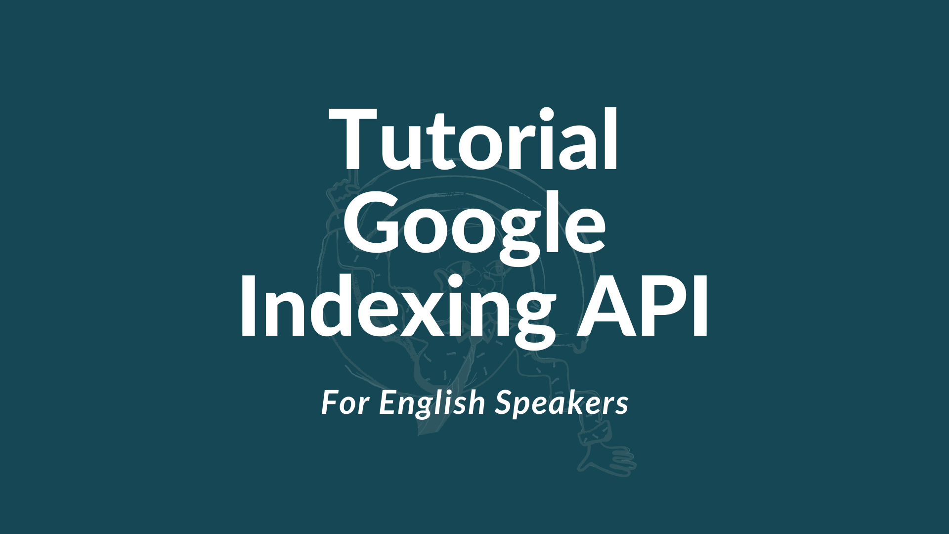 Google Indexing API Tutorial in English